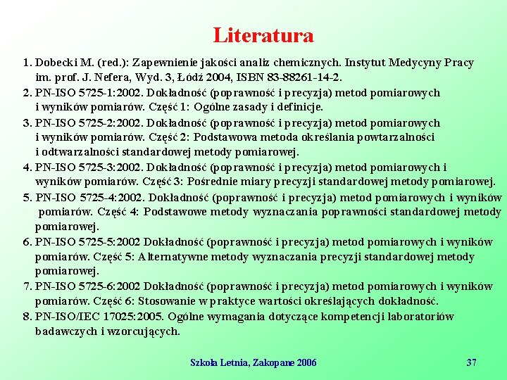 Literatura 1. Dobecki M. (red. ): Zapewnienie jakości analiz chemicznych. Instytut Medycyny Pracy im.