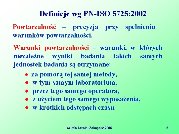 Definicje wg PN-ISO 5725: 2002 Powtarzalność – precyzja przy spełnieniu warunków powtarzalności. Warunki powtarzalności