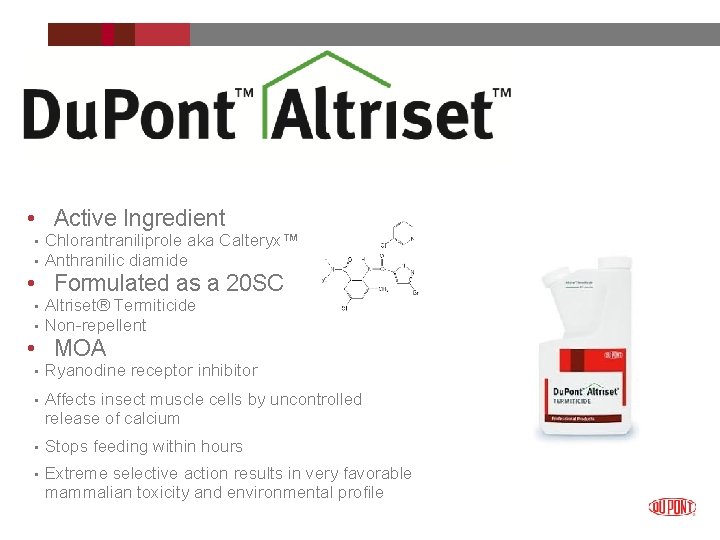  • Active Ingredient • • Chlorantraniliprole aka Calteryx™ Anthranilic diamide • Formulated as
