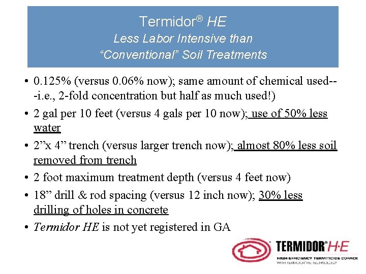 Termidor® HE Less Labor Intensive than “Conventional” Soil Treatments • 0. 125% (versus 0.