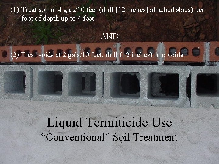 (1) Treat soil at 4 gals/10 feet (drill [12 inches] attached slabs) per foot