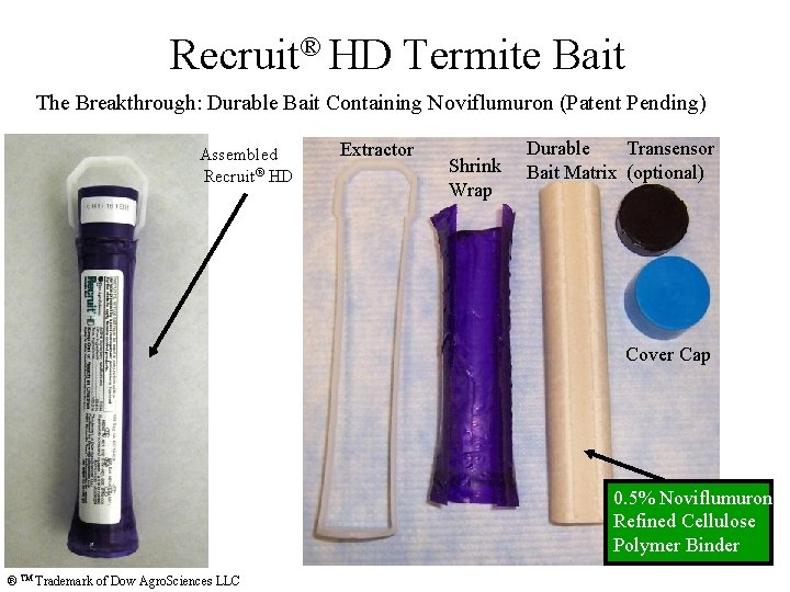 Recruit® HD Termite Bait The Breakthrough: Durable Bait Containing Noviflumuron (Patent Pending) Assembled Recruit®