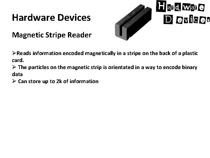 Hardware Devices Magnetic Stripe Reader ØReads information encoded magnetically in a stripe on the