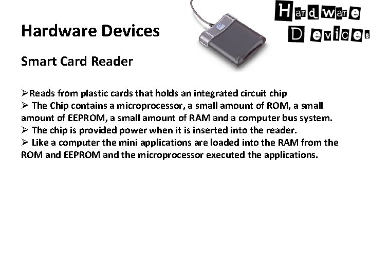 Hardware Devices Smart Card Reader ØReads from plastic cards that holds an integrated circuit