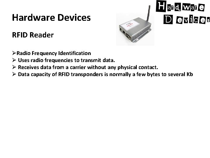 Hardware Devices RFID Reader ØRadio Frequency Identification Ø Uses radio frequencies to transmit data.