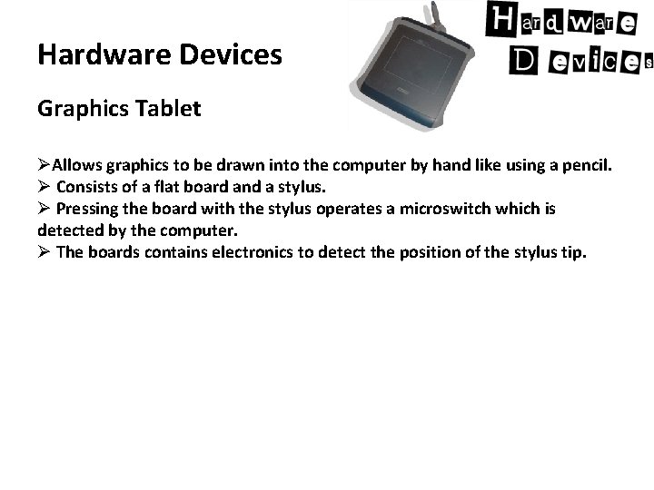 Hardware Devices Graphics Tablet ØAllows graphics to be drawn into the computer by hand