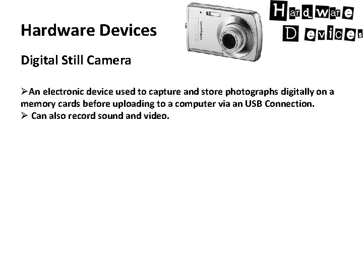 Hardware Devices Digital Still Camera ØAn electronic device used to capture and store photographs