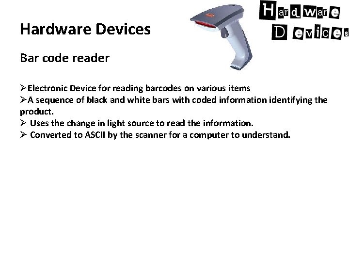 Hardware Devices Bar code reader ØElectronic Device for reading barcodes on various items ØA