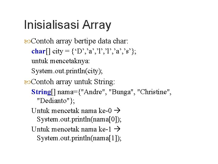 Inisialisasi Array Contoh array bertipe data char: char[] city = {‘D’, ’a’, ’l’, ’a’,