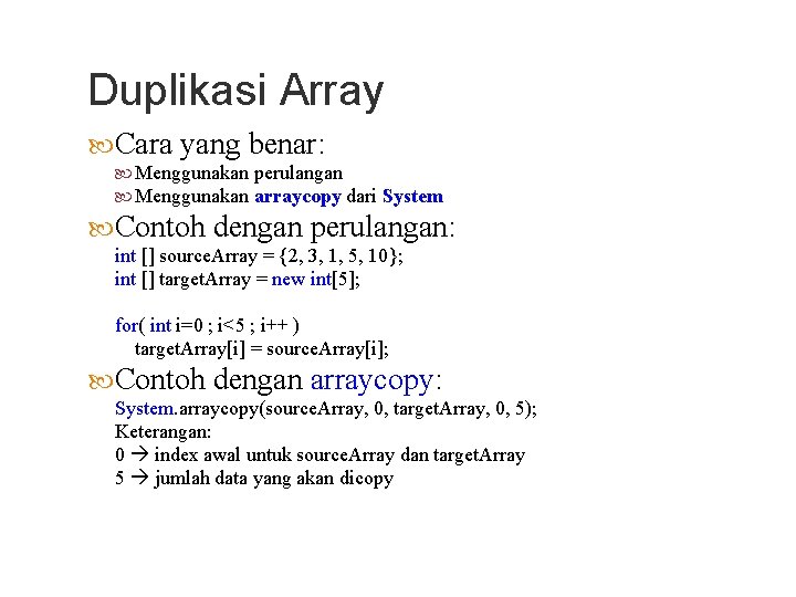 Duplikasi Array Cara yang benar: Menggunakan perulangan Menggunakan arraycopy dari System Contoh dengan perulangan: