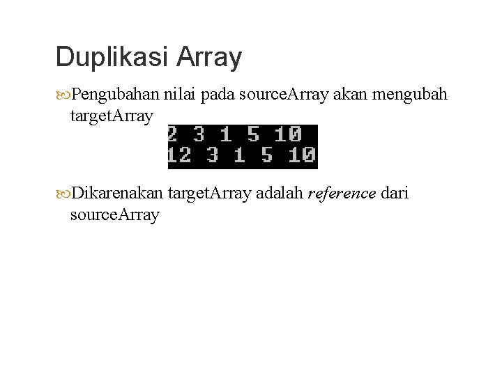 Duplikasi Array Pengubahan nilai pada source. Array akan mengubah target. Array Dikarenakan target. Array