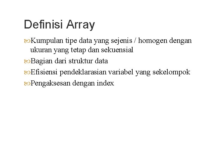 Definisi Array Kumpulan tipe data yang sejenis / homogen dengan ukuran yang tetap dan