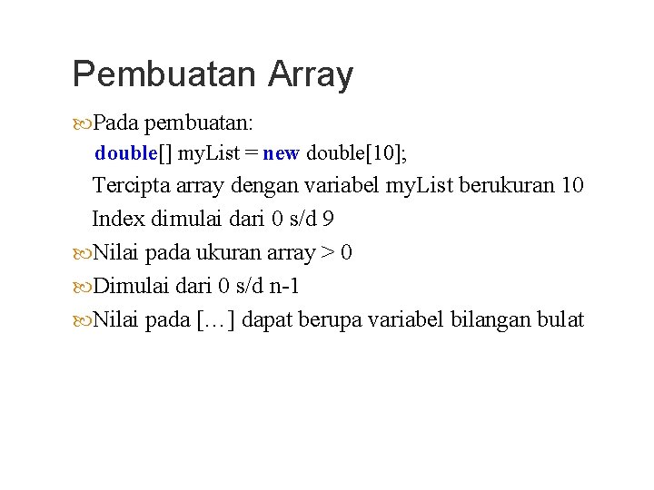 Pembuatan Array Pada pembuatan: double[] my. List = new double[10]; Tercipta array dengan variabel