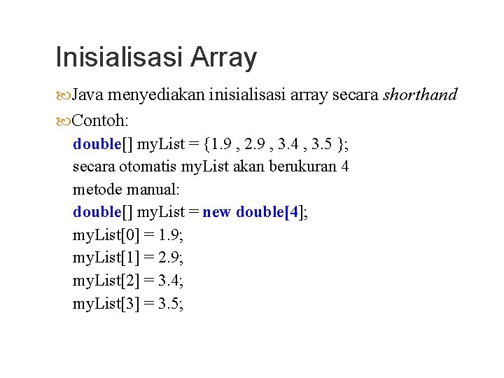 Inisialisasi Array Java menyediakan inisialisasi array secara shorthand Contoh: double[] my. List = {1.