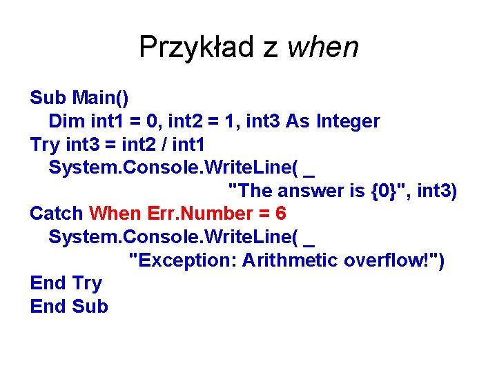 Przykład z when Sub Main() Dim int 1 = 0, int 2 = 1,