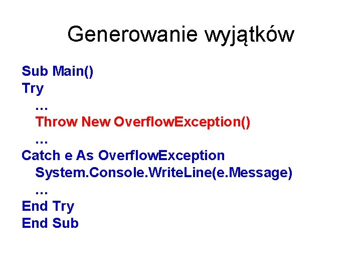 Generowanie wyjątków Sub Main() Try … Throw New Overflow. Exception() … Catch e As