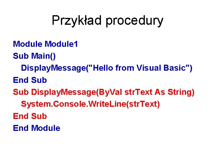 Przykład procedury Module 1 Sub Main() Display. Message("Hello from Visual Basic") End Sub Display.