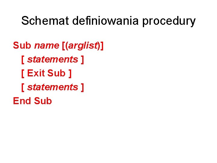 Schemat definiowania procedury Sub name [(arglist)] [ statements ] [ Exit Sub ] [