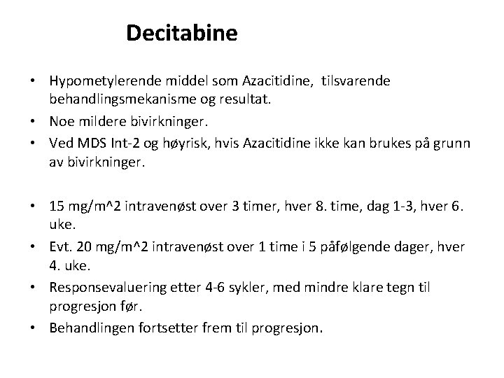 Decitabine • Hypometylerende middel som Azacitidine, tilsvarende behandlingsmekanisme og resultat. • Noe mildere bivirkninger.