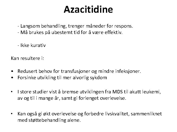 Azacitidine - Langsom behandling, trenger måneder for respons. - Må brukes på ubestemt tid