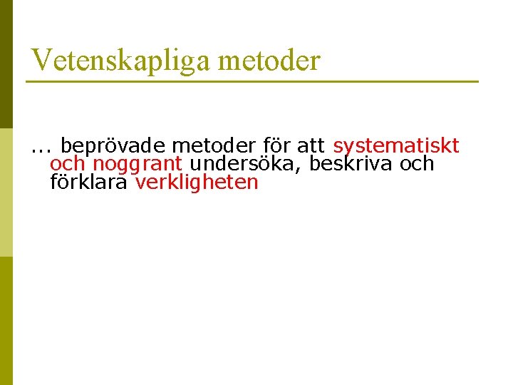 Vetenskapliga metoder. . . beprövade metoder för att systematiskt och noggrant undersöka, beskriva och