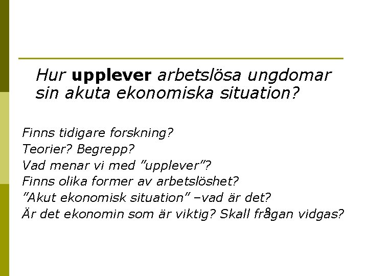 Hur upplever arbetslösa ungdomar sin akuta ekonomiska situation? Finns tidigare forskning? Teorier? Begrepp? Vad