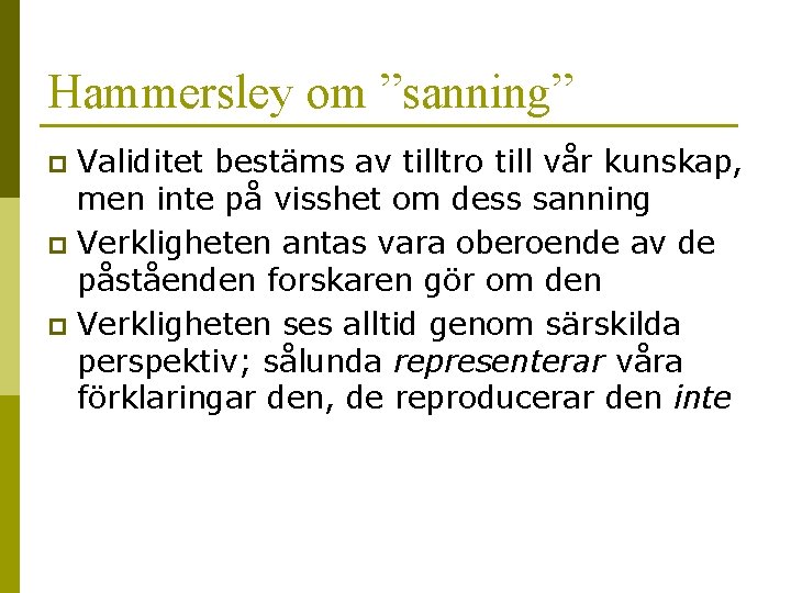 Hammersley om ”sanning” Validitet bestäms av tilltro till vår kunskap, men inte på visshet
