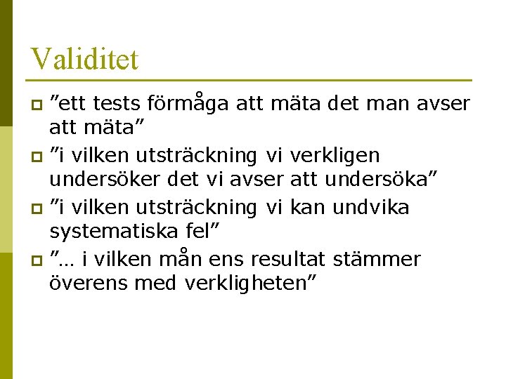 Validitet ”ett tests förmåga att mäta det man avser att mäta” p ”i vilken