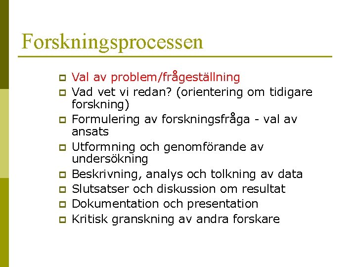 Forskningsprocessen p p p p Val av problem/frågeställning Vad vet vi redan? (orientering om