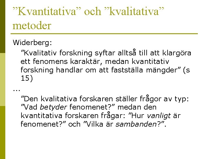 ”Kvantitativa” och ”kvalitativa” metoder Widerberg: ”Kvalitativ forskning syftar alltså till att klargöra ett fenomens