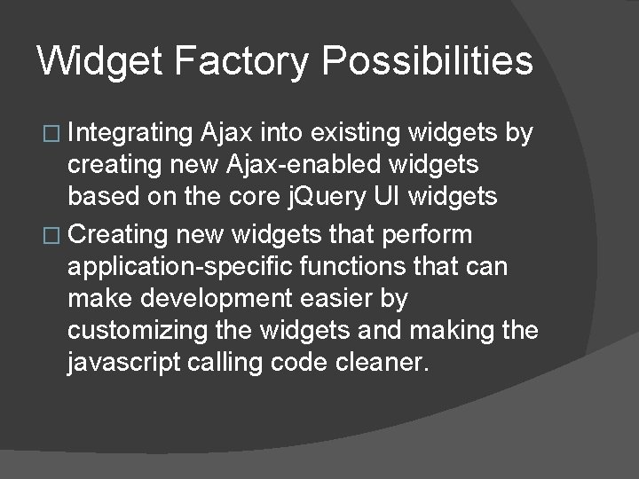 Widget Factory Possibilities � Integrating Ajax into existing widgets by creating new Ajax-enabled widgets
