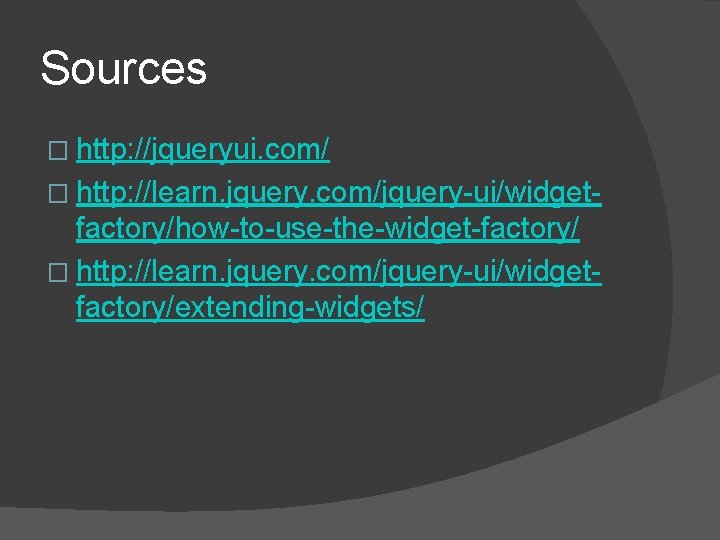 Sources � http: //jqueryui. com/ � http: //learn. jquery. com/jquery-ui/widget- factory/how-to-use-the-widget-factory/ � http: //learn.
