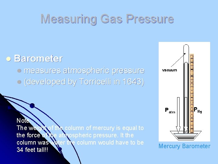 Measuring Gas Pressure l Barometer l measures atmospheric pressure l (developed by Torricelli in