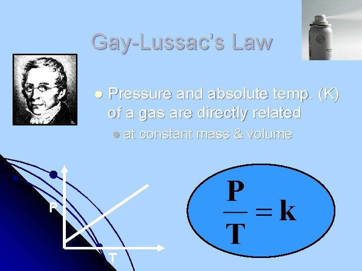 Gay-Lussac’s Law l Pressure and absolute temp. (K) of a gas are directly related