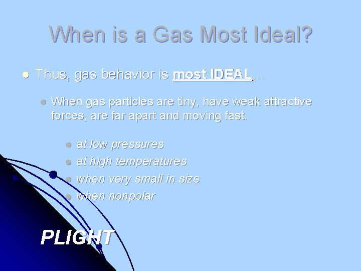 When is a Gas Most Ideal? l Thus, gas behavior is most IDEAL… l