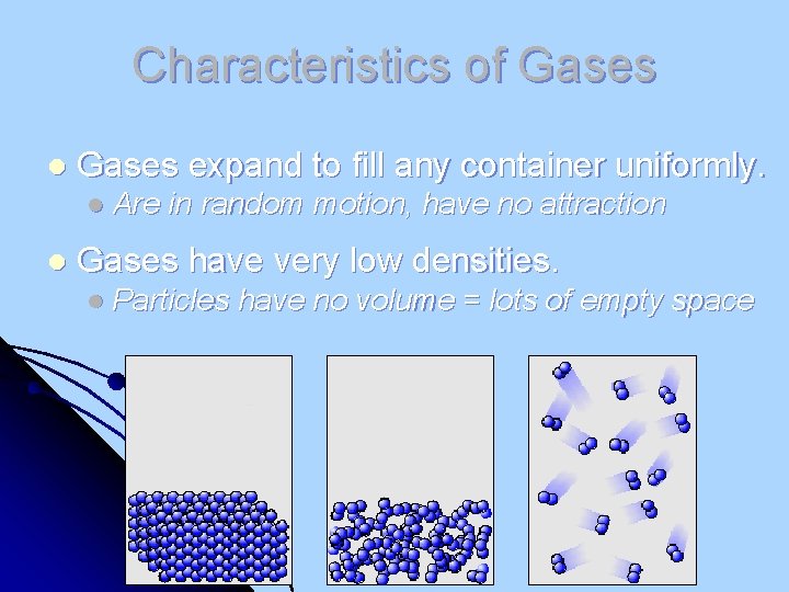 Characteristics of Gases l Gases expand to fill any container uniformly. l Are in