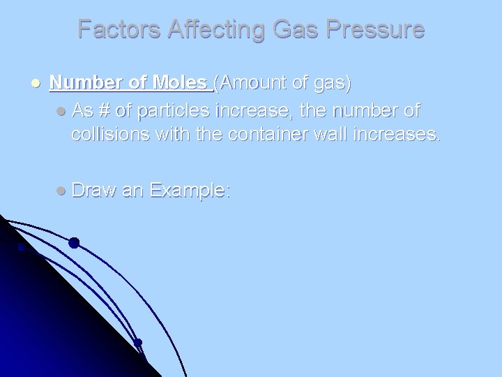Factors Affecting Gas Pressure l Number of Moles (Amount of gas) l As #