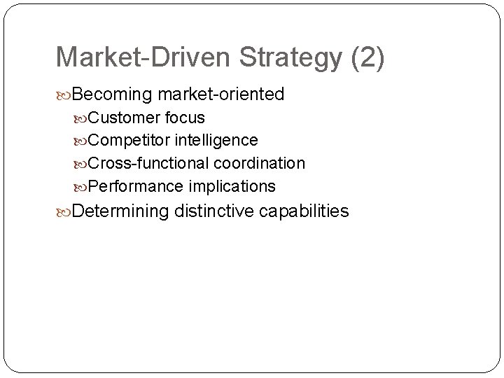 Market-Driven Strategy (2) Becoming market-oriented Customer focus Competitor intelligence Cross-functional coordination Performance implications Determining