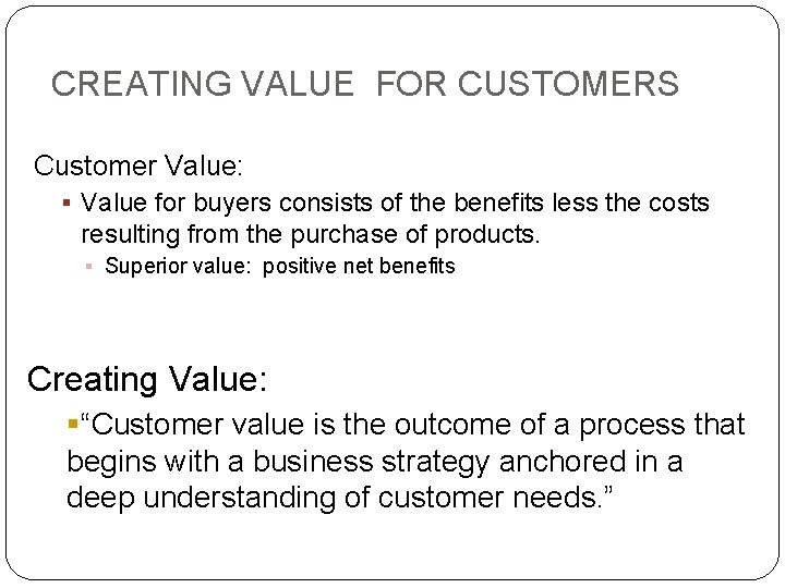 CREATING VALUE FOR CUSTOMERS Customer Value: § Value for buyers consists of the benefits