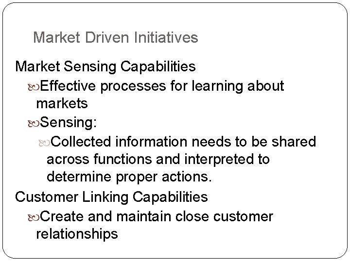 Market Driven Initiatives Market Sensing Capabilities Effective processes for learning about markets Sensing: Collected