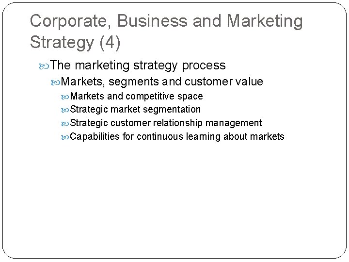 Corporate, Business and Marketing Strategy (4) The marketing strategy process Markets, segments and customer
