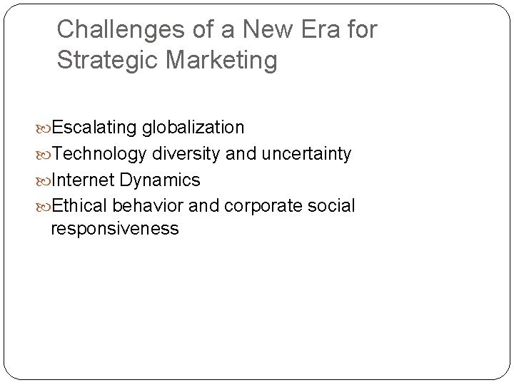 Challenges of a New Era for Strategic Marketing Escalating globalization Technology diversity and uncertainty