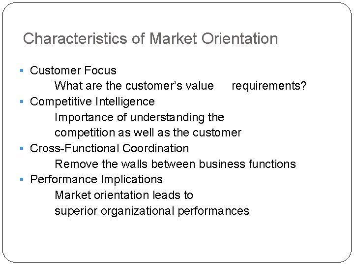 Characteristics of Market Orientation § Customer Focus What are the customer’s value requirements? §