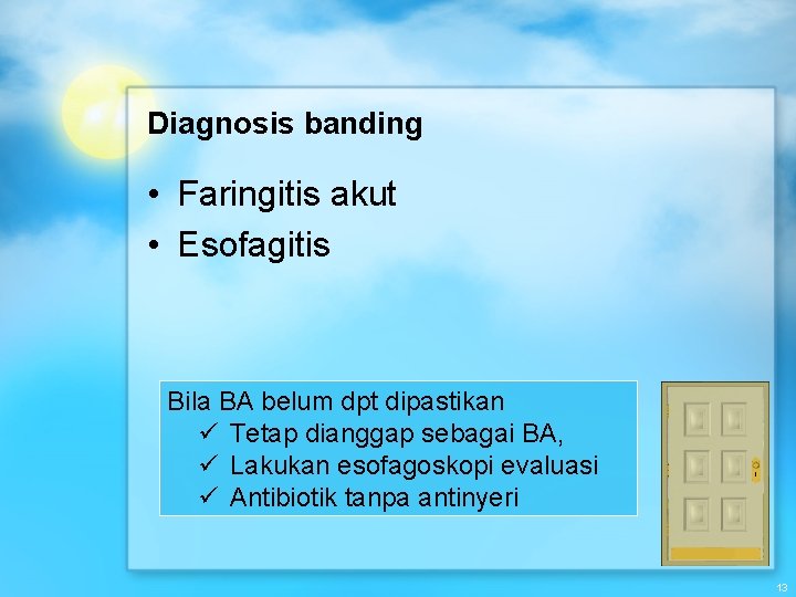 Diagnosis banding • Faringitis akut • Esofagitis Bila BA belum dpt dipastikan ü Tetap