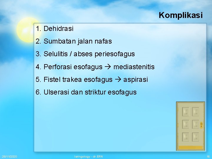 Komplikasi 1. Dehidrasi 2. Sumbatan jalan nafas 3. Selulitis / abses periesofagus 4. Perforasi