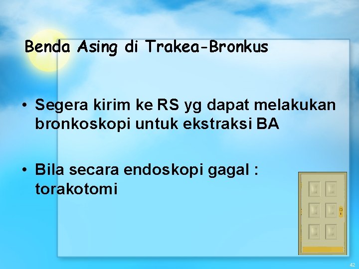 Benda Asing di Trakea-Bronkus • Segera kirim ke RS yg dapat melakukan bronkoskopi untuk