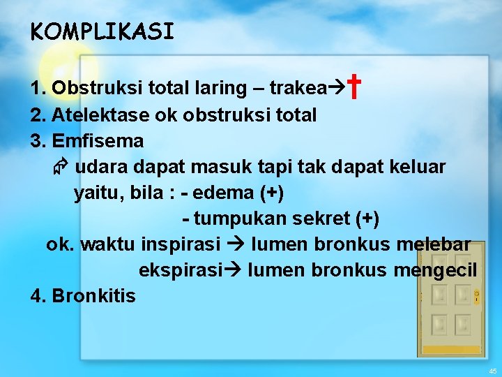 KOMPLIKASI 1. Obstruksi total laring – trakea † 2. Atelektase ok obstruksi total 3.