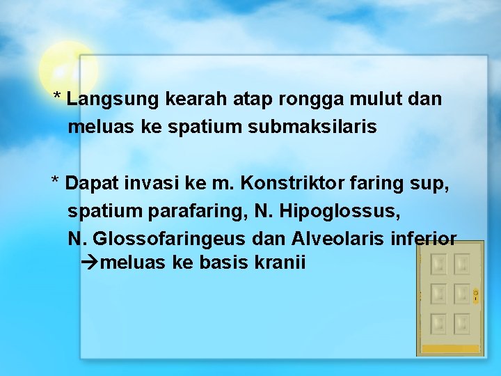  * Langsung kearah atap rongga mulut dan meluas ke spatium submaksilaris * Dapat