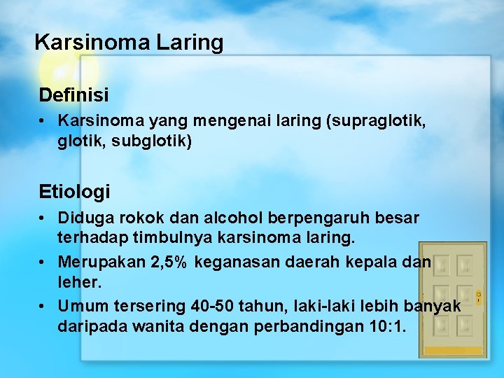 Karsinoma Laring Definisi • Karsinoma yang mengenai laring (supraglotik, subglotik) Etiologi • Diduga rokok