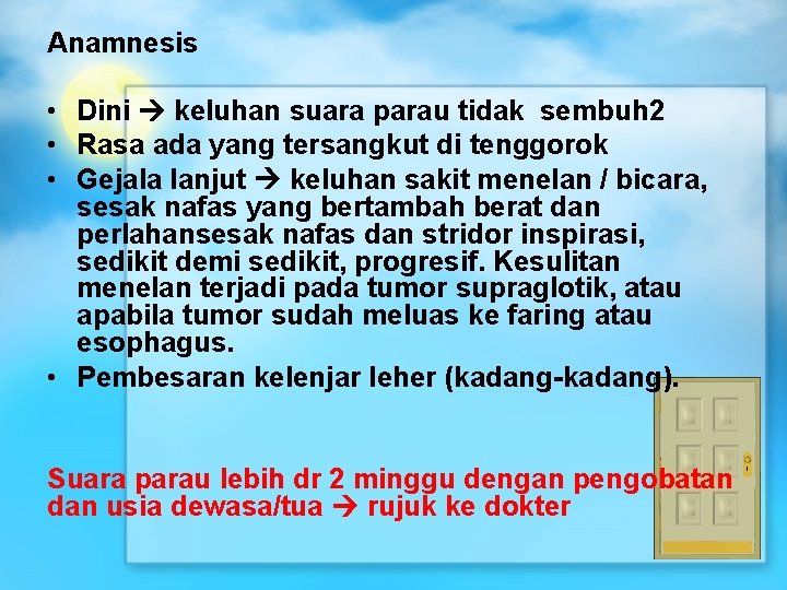 Anamnesis • Dini keluhan suara parau tidak sembuh 2 • Rasa ada yang tersangkut